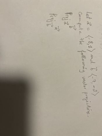 To
Let 2 = (-8,1) and 6 (-7,-0)
Compute the following
vector
b
Proja
To
Praj to
projections.