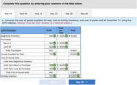 Complete this question by entering your answers in the tabs below.
Req 1A
Req 1B
Req 10
Req 1D
Req 2A
Req 2B
a. Compute the cost of goods available for sale, cost of ending inventory, and cost of goods sold at December 31 using the
LIFO method. (Round "Cost per Unit" anwers to 2 decimal places.)
Cost
LIFO (Periodic)
Units
Total
per
Unit
Beginning Inventory
200
$ 30.00 O $ 6,000
Purchases
$ 32.00
$ 36.00
March 2
300
June 30
250
Total Purchases
550
18,600
Goods Available for Sale
750
24,600
Cost of Goods Sold
Units from Beginning Inventory
Units from March 2 Purchase
150
$ 32.00
Units from June 30 Purchase
250
$ 36.00
Total Cost of Goods Sold
400
13,800
Ending Inventory
350
$10,800
< Req 1A
Req 1B >
