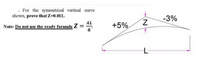 . For the symmetrical vertical curve
shown, prove that Z-0.01L.
-3%
AL
Note: Do not use the ready formula Z
8
+5%.
L
