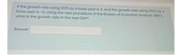 If the growth rate using 2015 as a base year is 3, and the growth rate using 2020 as a
base year is -6. Using the new procedure of the Bureau of Economic Analysis (BEA),
what is the growth rate in the real GDP?
Answer:
