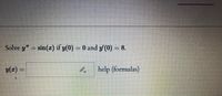 Solve y" = sin(r) if y(0) = 0 and y(0) = 8.
y(z) =
help (formulas)
%3D
