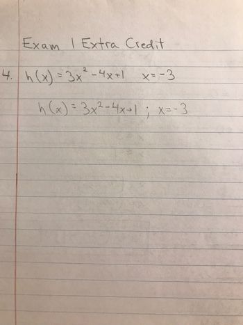 Exam I Extra Credit
4. h(x) = 3x² - 4x+1
x= -3
h(x) = 3x² - 4x +1; X=-3