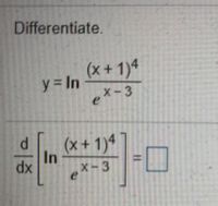 Differentiate.
(x+ 1)4
y3D
y In
ex-3
(x+1)
In
4
x-3
xp
%3D
