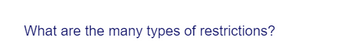 What are the many types of restrictions?