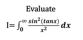 I= So
Evaluate
sin2(tanx)
x²
dx