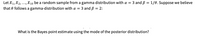 Let X1, X2, ..., X10 be a random sample from a gamma distribution with a = 3 and B = 1/0. Suppose we believe
that e follows a gamma-distribution with a = 3 and B = 2:
What is the Bayes point estimate using the mode of the posterior distribution?
