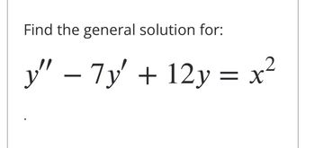 Find the general solution for:
y" − 7y' + 12y = x²
-