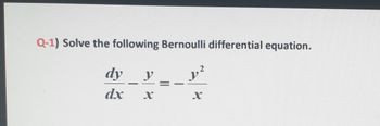 Q-1) Solve the following Bernoulli differential equation.
1²
X
dy y
dx
X