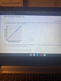 (2) Bloxbur
8 The Boy in t
CFISD
E Copy of Bru
S sun moone
6 Wednesday
9 Schoology
a cisd.schoology.com common-assessment-delivery/start/3223951/88?action=onresume&submissionid%3D224768906
10/21 CW Direct Variation 101
POSSIBLE POINT
One brand of motorcycle uses an oil-to-gasoline ratio as shown in the graph. The amount of oil that should be addec
varies directly with the amount of gasoline.
20
Amount of Gasoline (gal)
Write a direct variation equation that describes the relationship. Then use your equation to determine the amount of
that should be added to 6.5 gallons of gasoline.
(Note: Your response will have two rows of math text as pictured below.)
acer
esc
23
24
%
4.
7
8
Amount of Oil (CZ)
