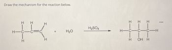 Draw the mechanism for the reaction below.
H
H
H
H-
H₂O
H
H
H2SO4
HHH
H-C-C-C-H
H OH H