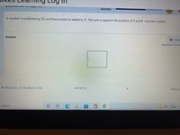 Correct
A number is multíplied by 12, and that product is added to 3. The sum is equal to the product of 3 and 9. Find the number.
Answer
画 Keyp
Keyboard Short
-How-Do-1? Student Link
Jump to..
Welco
o search
47°F Clear
