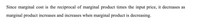 Since marginal cost is the reciprocal of marginal product times the input price, it decreases as
marginal product increases and increases when marginal product is decreasing.
