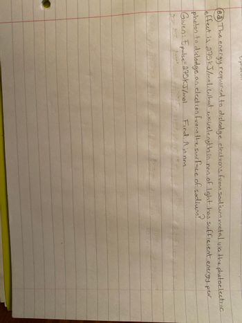 epharon
(8.2) The energy required to dislodge electrons from sodium metal via the photoelectric
effect is 275 kJ/mol. What wavelength in nm of light has sufficient energy per
photon to dislodge an election from the surface of sodium?
Given: Epulse275kJ/mol
Find: ^innm.
75453
1954