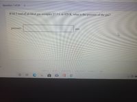 Question 7 of 20
If 94.5 mol of an ideal gas occupies 27.5 L at 429 K, what is the pressure of the gas?
pressure:
atm
