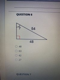 QUESTION 6
54
48
48
63
42
O 27
QUESTION 7
