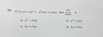 Answered: Q2. If f(x, y) = xy² + y²cosy + xsiny… | bartleby