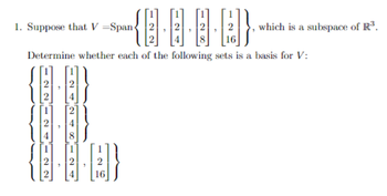 -···A)
Determine whether each of the following sets is a basis for V:
1. Suppose that V=Span 2
22
N
4
8
20
2 2
[B]}
16
which is a subspace of R³.