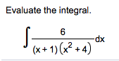 Evaluate the integral
6
dx
(x+1) (x2+4)
