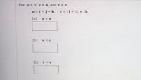 Find u x v, v x u, and v x v.
u = i -j- k, v = 2i + 2j + 2k
(a)
u x v
(b)
V x u
(c)
V X V
