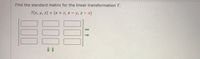 Find the standard matrix for the linear transformation T.
T(x, y, z) = (x + z, x – y, z – x)
