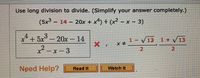 Use long division to divide. (Simplify your answer completely.)
(5x3 - 14 - 20x + x*) ÷ (x² – x - 3)
4.
*+5x3
20x 14
1- V13 1 + V13
2-x- 3
2.
Need Help?
Watch It
Read It
2.
