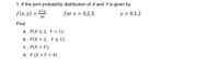 1. If the joint probability distribution of X and Yis given by
f(x, y)
for x = 0,2,3;
y = 0,1,2
30
Find
a. P(X < 2, Y = 1);
b. P(X > 2, Y s 1);
c. P(X > Y);
d. P (X + Y = 4)
