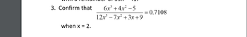 3. Confirm that
when x = 2.
6x³+4x² -5
12x³ - 7x² + 3x+9
= 0.7108
