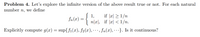 Problem 4. Let's explore the infinite version of the above result true or not. For each natural
number n, we define
1,
fn (x) =
{
if |x| > 1/n
n|æ|, if |æ| < 1/n.
Explicitly compute g(x) = sup{fi(x), f2(x),-… , fn(x), … }. Is it continuous?
....
