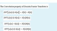 The Convolution property of Discrete Fourier Transform is
DFT[x[n] © h[n]] = X[k] * H[k]
DFT[x[n] © h[n]] = X[n]H[n]
DFT[x[n] * h[n]] = X[k]H[k]
DFT[x[n] © h[n]] = X[k]H[k]
