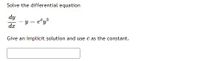 Solve the differential equation
dy
y = e"y³
dr
Give an implicit solution and use c as the constant.
