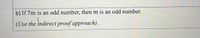 b) If 7m is an odd number, then m is an odd number.
(Use the indirect proof approach).
