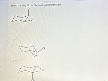 Select the ring flip for the following compound:
ہے
O
O
.OH
OH
F
OH
CI
CI