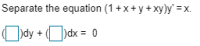 Separate the equation (1 + x + y + xy)y' =x.
