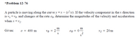 *Problem 12-76
A particle is moving along the curve y =x - (x/a). If the velocity component in thex direction
is v = vo. and changes at the rate ao, determine the magnitudes of the velocity and acceleration
when x =x1.
m
m
Given:
a = 400 m
vo = 2=
do = 0
x1 = 20m
