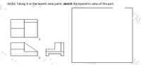 ALATSA
Q1(b): Taking X as the lowest view point, sketch the isometric view of the part.
M
