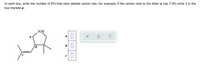 In each box, write the number of H's that each labeled carbon has. For example, if the carbon next to the letter a has 3 H's write 3 in the
box marked a.
NH

