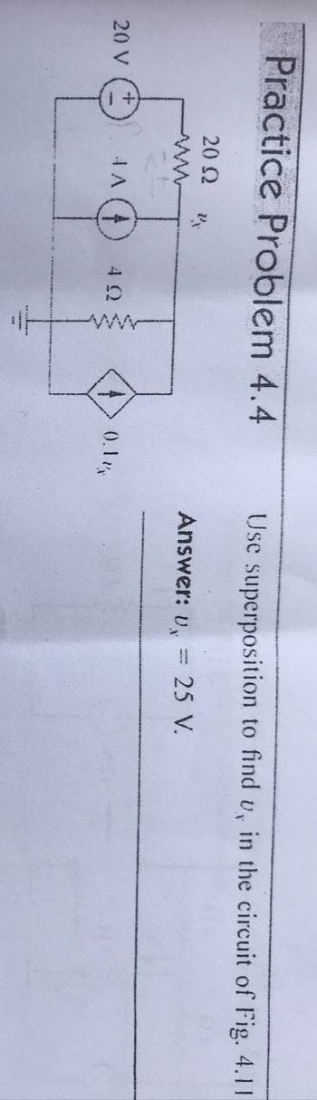 Practice Problem 4.4
Use superposition to find v, in the circuit of Fig. 4.11
20 2
Answer: v, = 25 V.
w
+.
20 V
