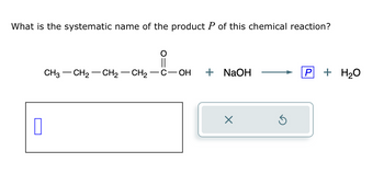 What is the systematic name of the product P of this chemical reaction?
☐
CH3
CH2 CH2 CH2
C-OH + NaOH
P
+ H2O