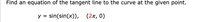 Find an equation of the tangent line to the curve at the given point.
y
sin(sin(x)), (2r, 0)
