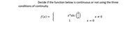 Decide if the function below is continuous or not using the three
conditions of continuity.
{
x*sin
f(x) =
x + 0
1
x = 0
