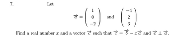 7.
Let
+-()
वे
=
-2
and
-4
2
3
Find a real number x and a vector such that = -x and 17.