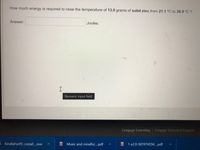 How much energy is required to raise the temperature of 13.0 grams of solid zinc from 21.1 °C to 39.9 °C ?
Answer:
Joules.
Numeric input field
Cengage Learning | Cengage Technical Support
KindleForPC-install..exe
Music and mindful..pdf
1-s2.0-S01974556...pdf
PDF
