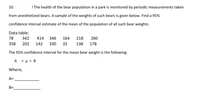 ---

### Monitoring Bear Population Health

The health of the bear population in a park is monitored by periodic measurements taken from anesthetized bears. A sample of the weights of these bears is provided below. The task is to find a 95% confidence interval estimate of the mean of the population for all such bear weights.

#### Data Table:

- 78
- 342
- 414
- 346
- 164
- 218
- 260
- 358
- 202
- 142
- 330
- 32
- 138
- 178

#### Confidence Interval Calculation

The 95% confidence interval for the mean bear weight is expressed as:

\[ A < \mu < B \]

Where,
- \( A = \_\_\_\_\_\_\_\_ \)
- \( B = \_\_\_\_\_\_\_\_ \)

In this exercise, you'll calculate the values of \( A \) and \( B \) to understand the range in which the true mean weight of the entire bear population is likely to be found, with 95% confidence.

---

This format is designed for educational purposes, providing students with an opportunity to engage with statistical concepts and apply them to real-world data.