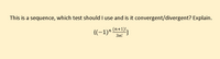 This is a sequence, which test should I use and is it convergent/divergent? Explain.
{(-1)n (n+1)!,
3n!
