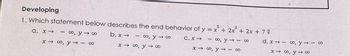 Developing
1. Which statement below describes the end behavior of y = x + 2x³ + 2x + 7 ?
a. x→
∞, y → ∞
b. x→
C. x→
-∞, y → ∞
d. x→
∞, y → ∞
x → ∞, y →∞
x → ∞, y →-8
x → ∞, y →-8
x →
∞o, y → ∞
∞, y → ∞