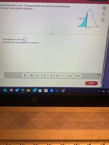 ind the indicated z score. The graph depicts the standard normal distribution
with mean 0 and standard deviation 1
The indicated z score is
(Round to two decimal places as needed.)
=
4 I' |0|
99+
a
Vi I,
0.2611
(,) More
ins
ZO
Next
X