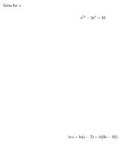 Solve for x:
e2x – 3e* = 10
In x + In(x – 7) = In(9x – 55)
