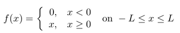 0, x < 0
x ≥ 0
f(x)
{
X,
on - L≤ x ≤ L