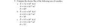 3. Compute the electric flux of the following sets of variables:
a. E = 7.2 x 105 N/C
A = 4.4 x 10-6 m²
0 = 60°
b. E = 6.5 x 105 N/C
A = 8.3 x 10-6 m²
0 = 30°
c. E = 9.7 x 105 N/C
A = 5.3 x 10-6 m²
0 = 75°
