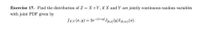 Exercise 17. Find the distribution of Z = X+Y, if X andY are jointly continuous random variables
with joint PDF given by
fx,x(x, y) = 2e¬(s+9) I[0,7) (4)I(0,00) (x).
